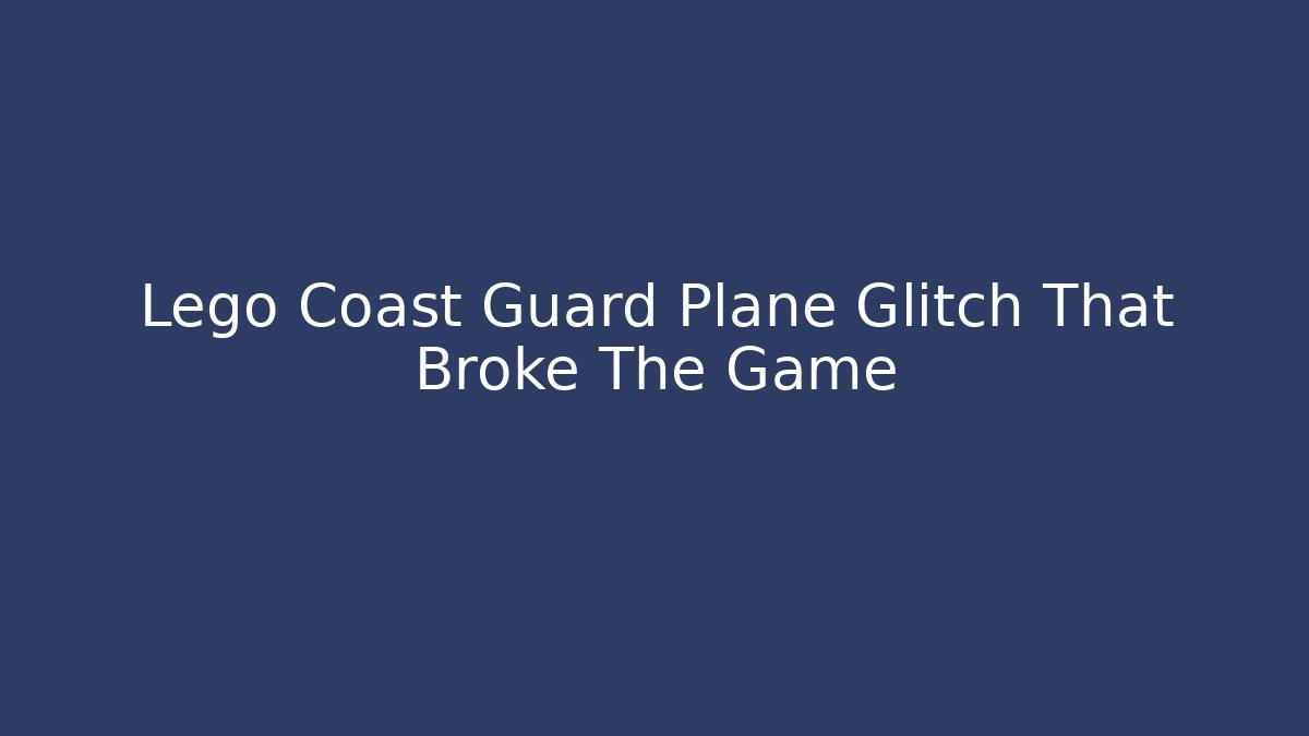 Lego Coast Guard Plane Glitch That Broke The Game
