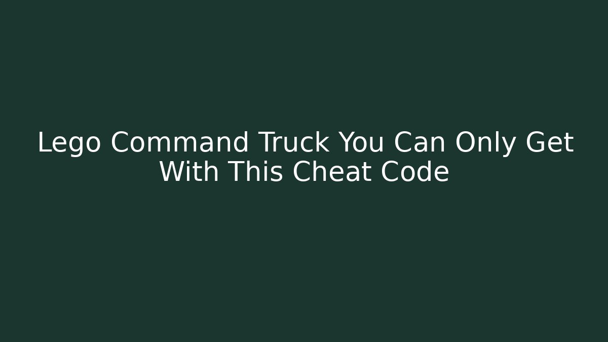 Lego Command Truck You Can Only Get With This Cheat Code