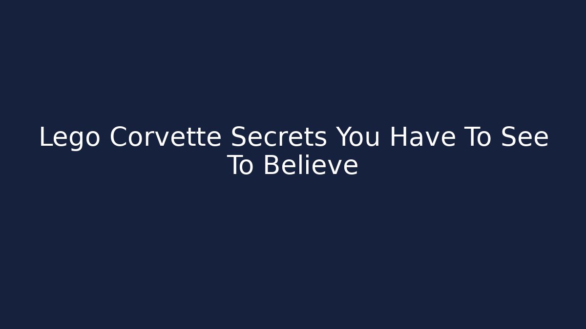 Lego Corvette Secrets You Have To See To Believe