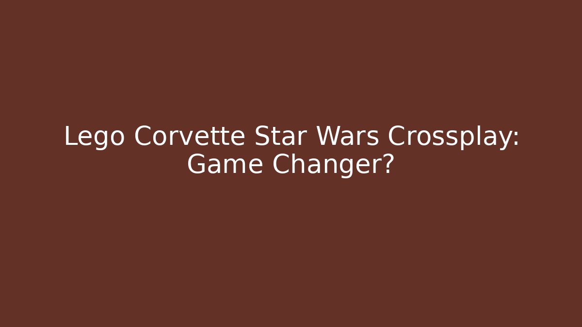Lego Corvette Star Wars Crossplay: Game Changer? - Critter Realm