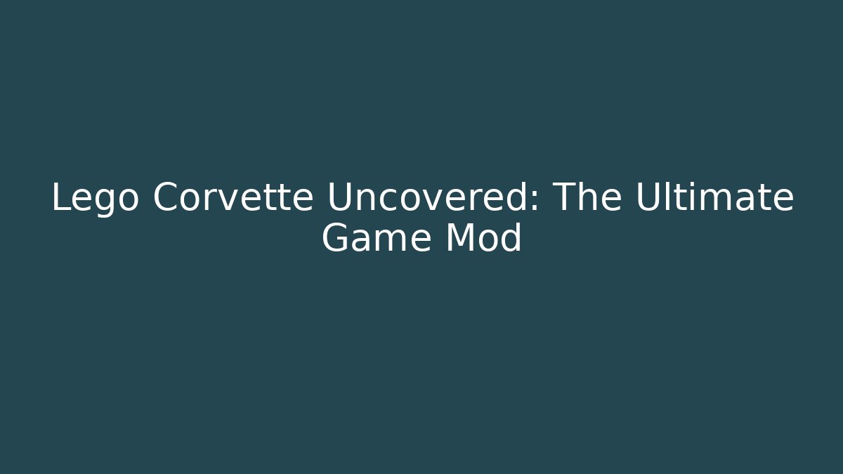 Lego Corvette Uncovered: The Ultimate Game Mod
