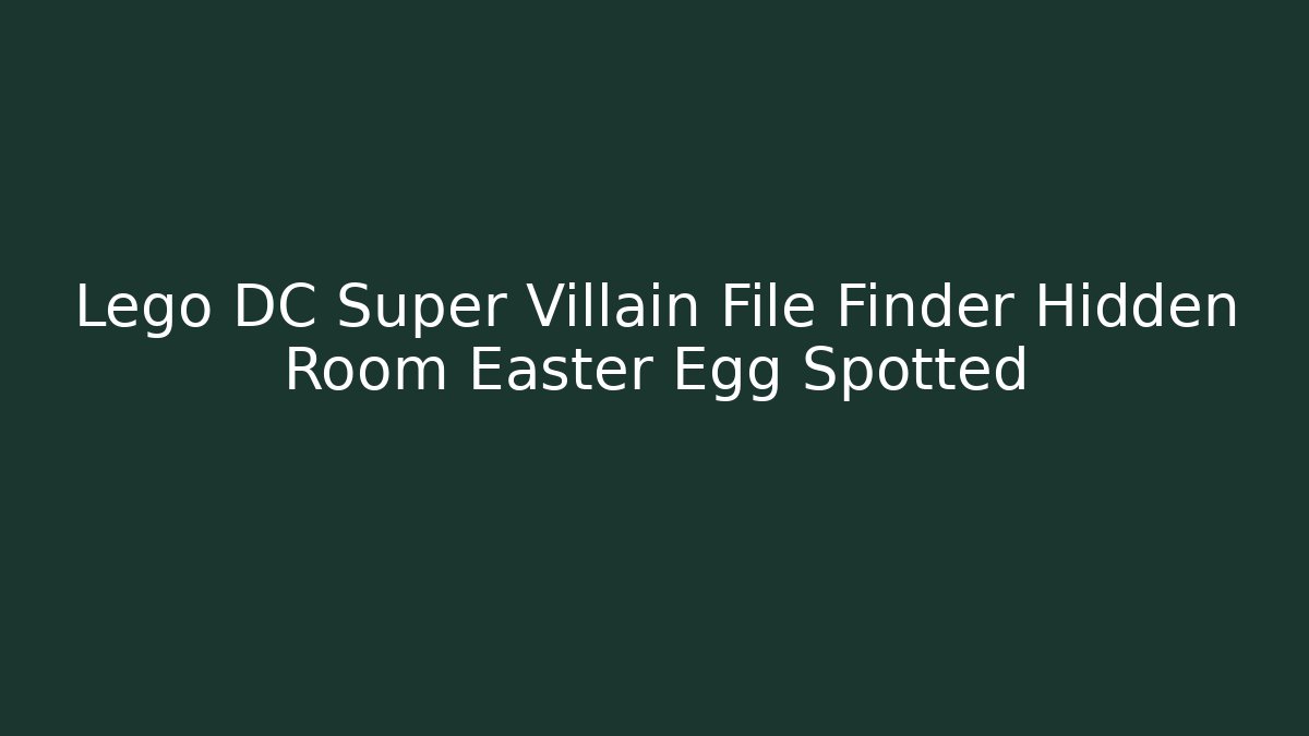 Lego DC Super Villain File Finder Hidden Room Easter Egg Spotted