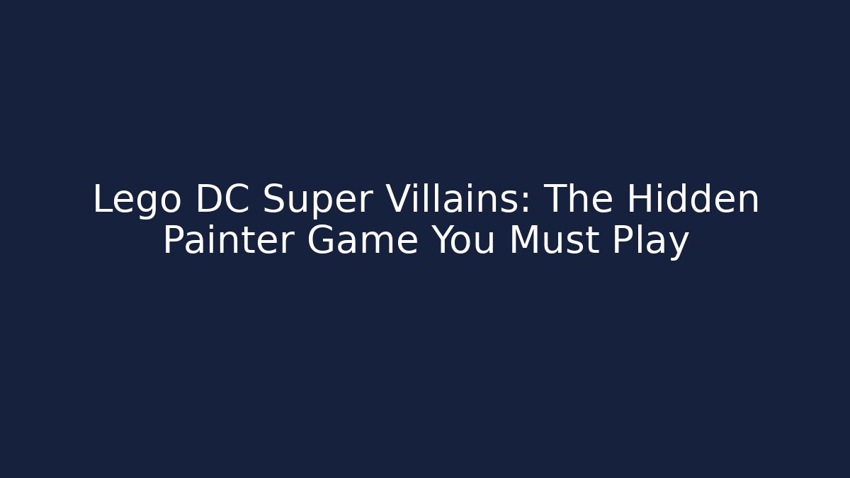 Lego DC Super Villains: The Hidden Painter Game You Must Play