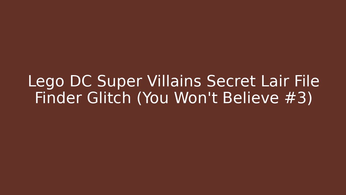 Lego DC Super Villains Secret Lair File Finder Glitch (You Won't Believe #3)