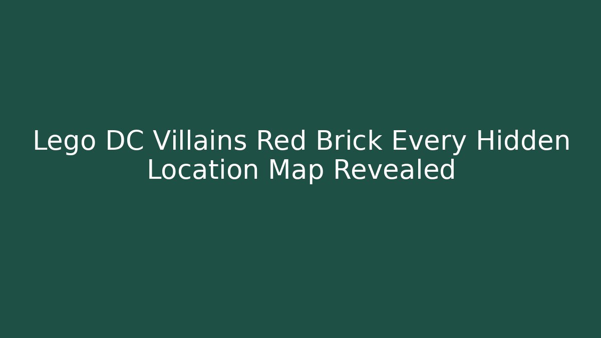 Lego DC Villains Red Brick Every Hidden Location Map Revealed