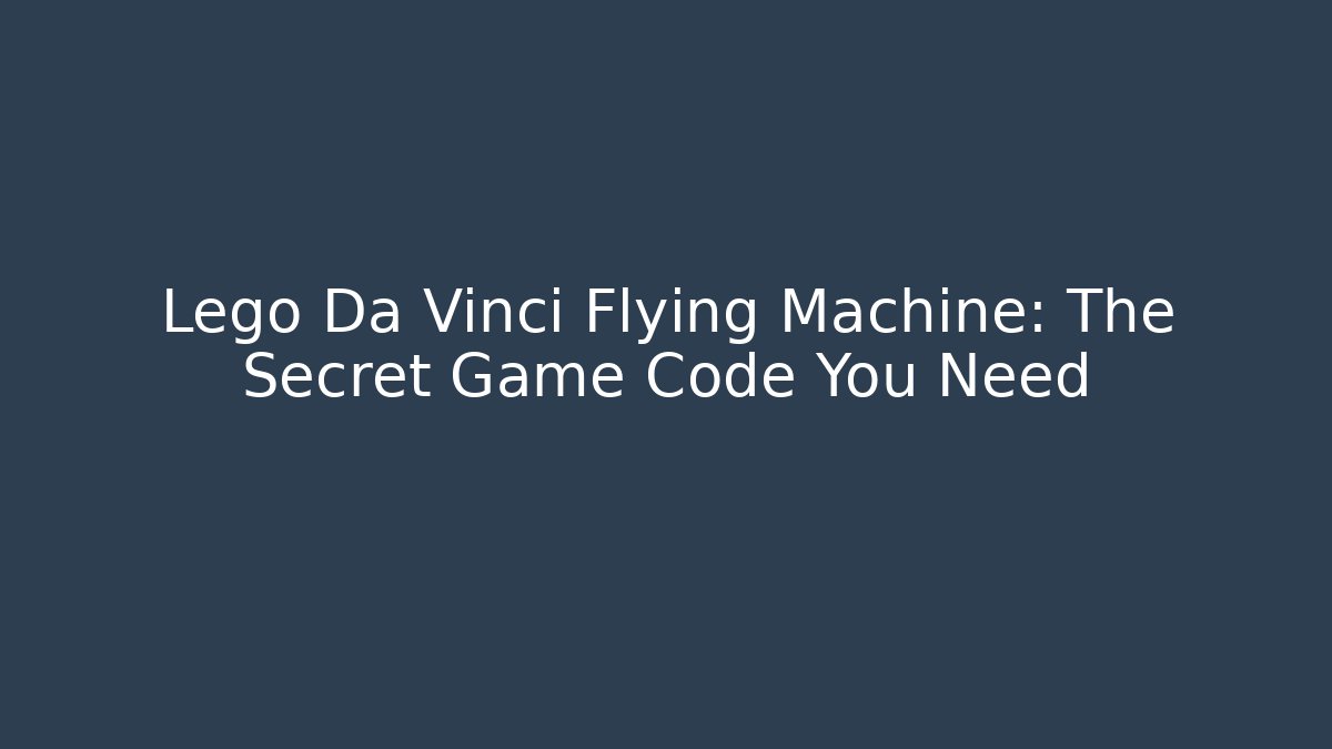 Lego Da Vinci Flying Machine: The Secret Game Code You Need