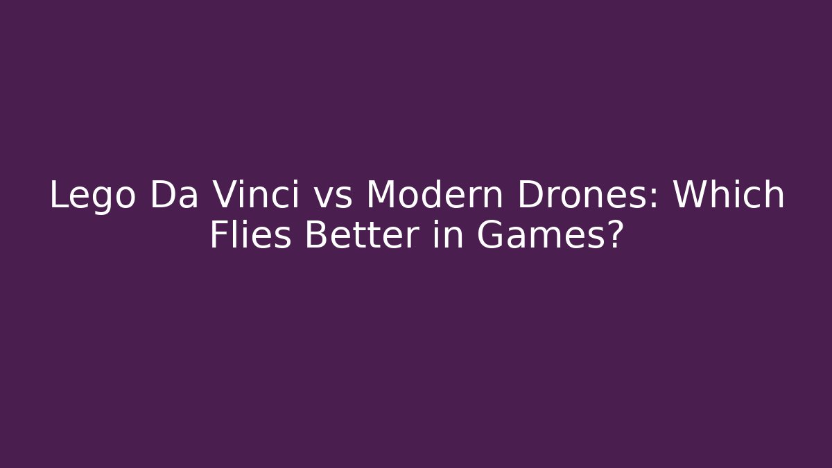 Lego Da Vinci vs Modern Drones: Which Flies Better in Games?