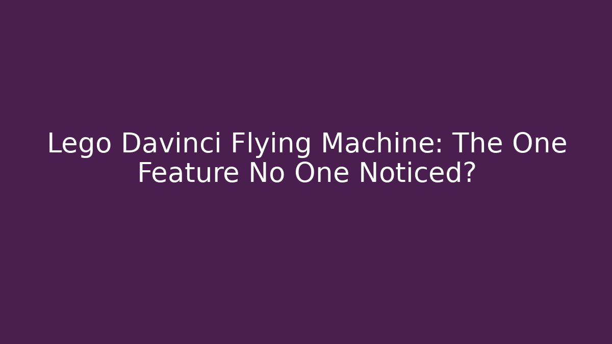 Lego Davinci Flying Machine: The One Feature No One Noticed?