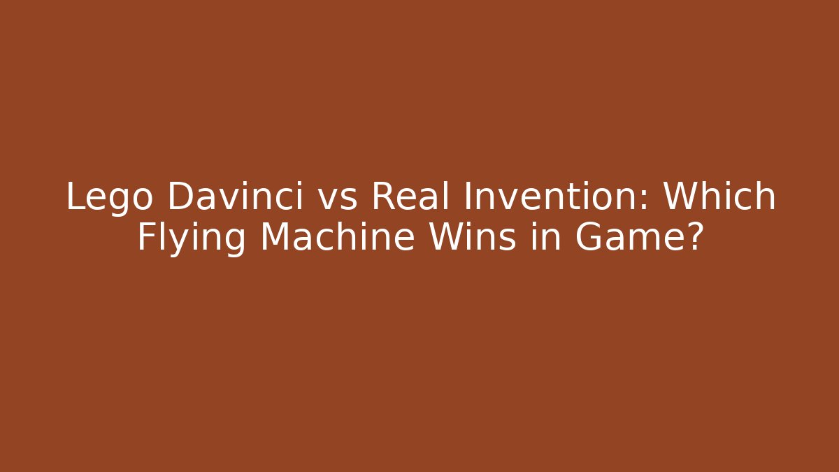 Lego Davinci vs Real Invention: Which Flying Machine Wins in Game?