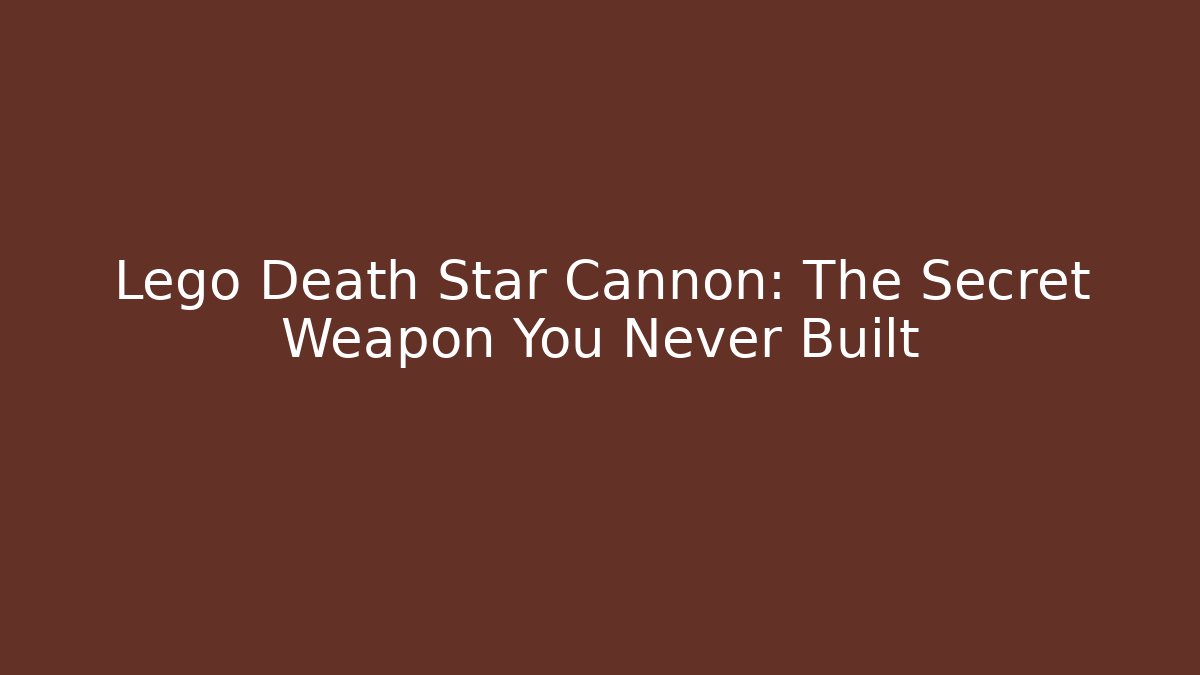 Lego Death Star Cannon: The Secret Weapon You Never Built