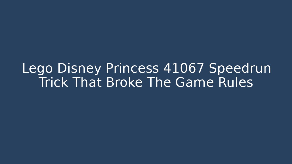 Lego Disney Princess 41067 Speedrun Trick That Broke The Game Rules