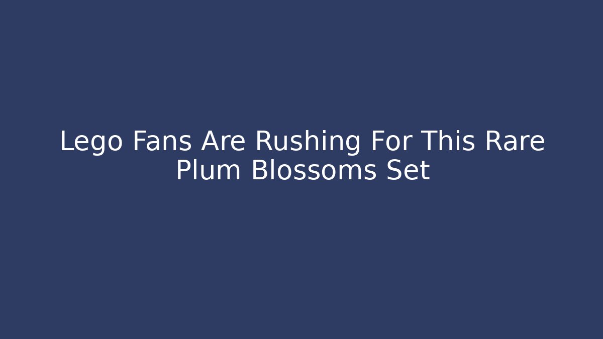 Lego Fans Are Rushing For This Rare Plum Blossoms Set