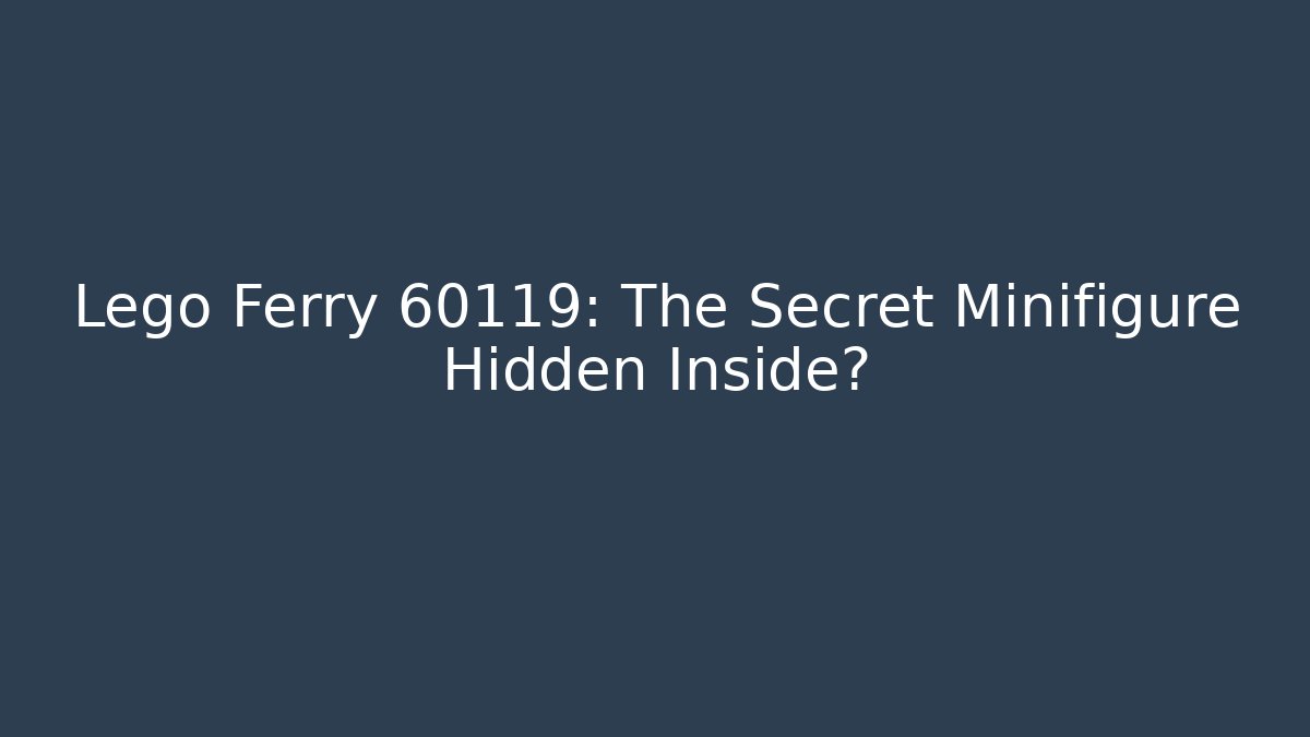 Lego Ferry 60119: The Secret Minifigure Hidden Inside?