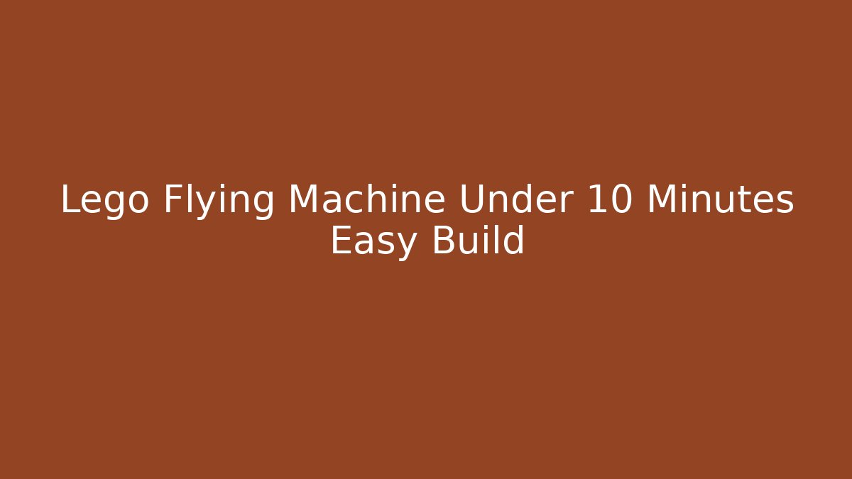 Lego Flying Machine Under 10 Minutes Easy Build