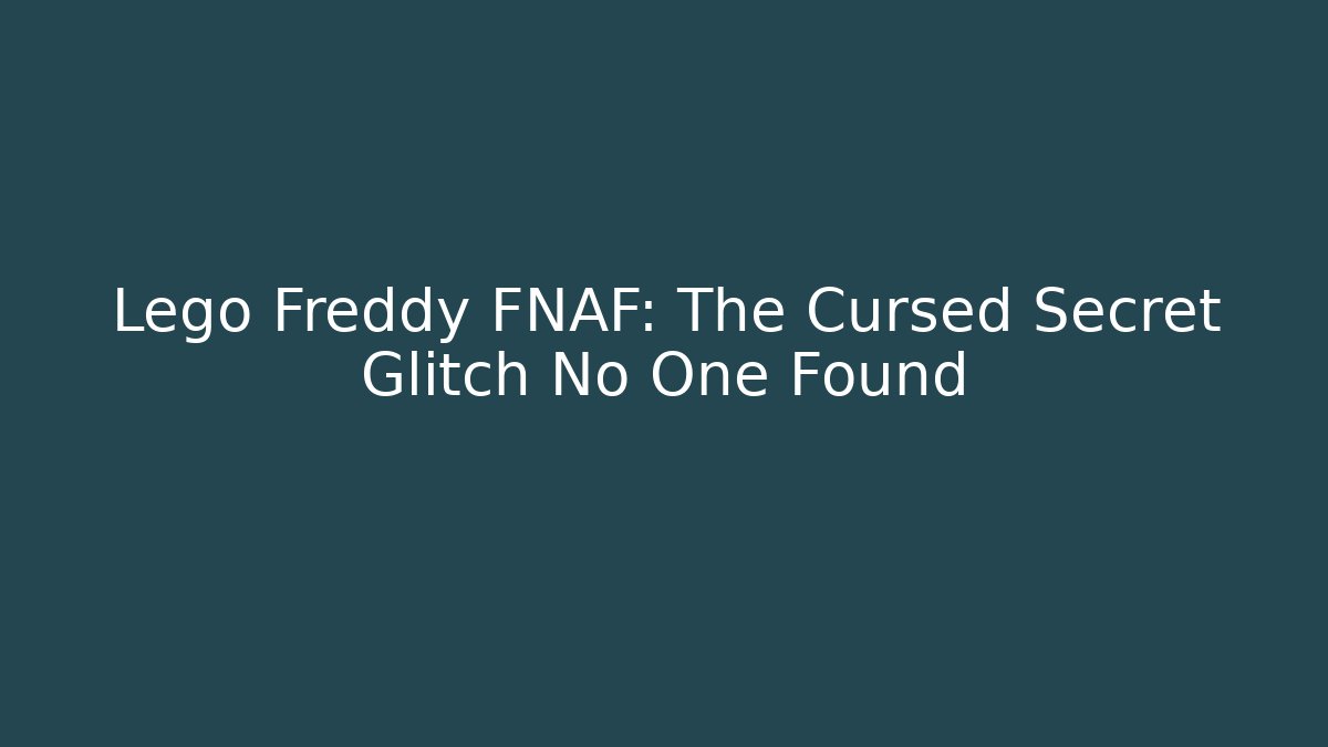 Lego Freddy FNAF: The Cursed Secret Glitch No One Found