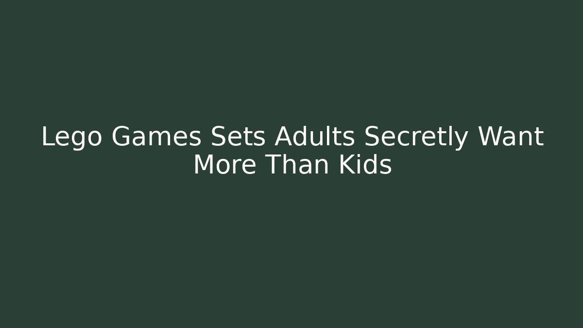 Lego Games Sets Adults Secretly Want More Than Kids