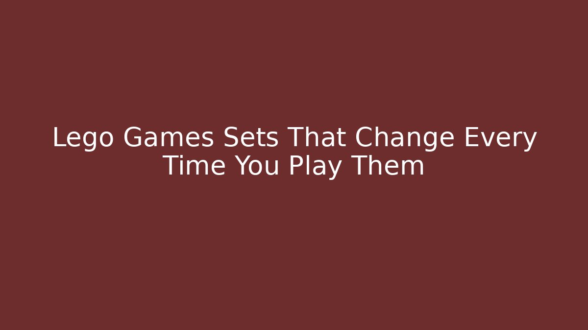 Lego Games Sets That Change Every Time You Play Them