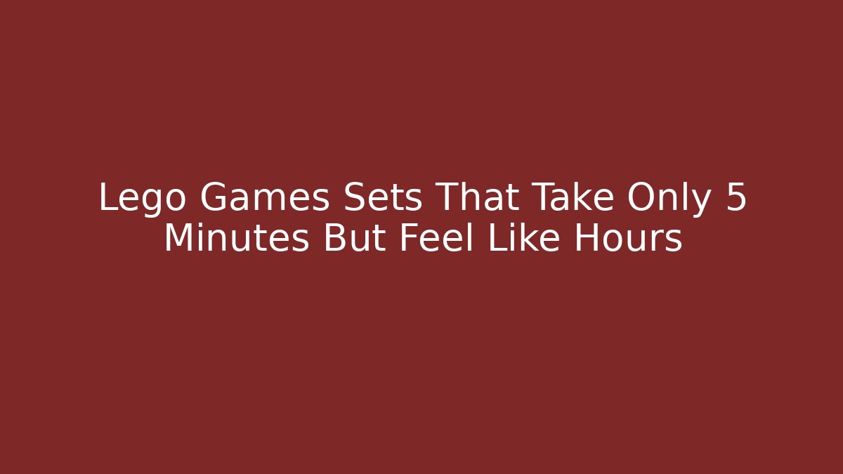 Lego Games Sets That Take Only 5 Minutes But Feel Like Hours
