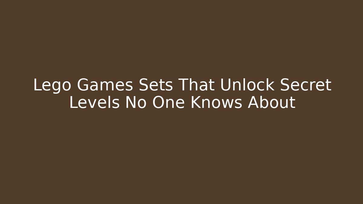Lego Games Sets That Unlock Secret Levels No One Knows About