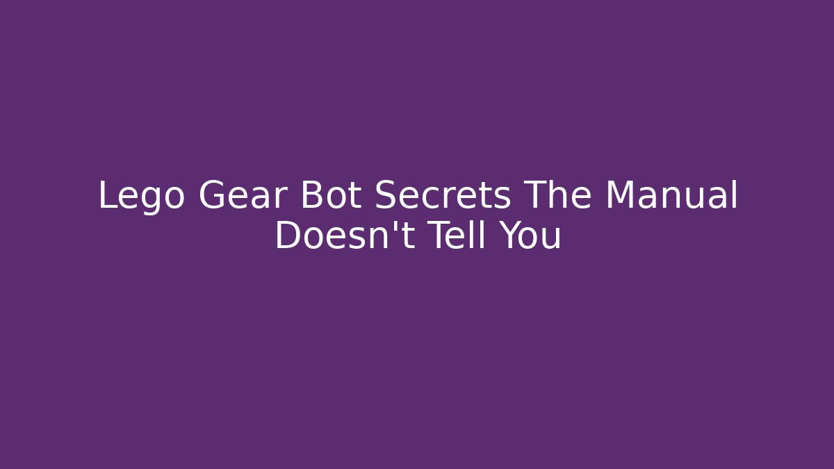 Lego Gear Bot Secrets The Manual Doesn't Tell You