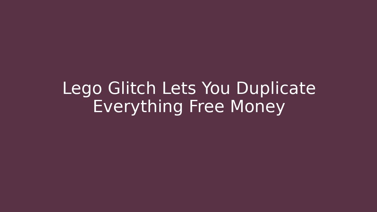 Lego Glitch Lets You Duplicate Everything Free Money - Critter Realm