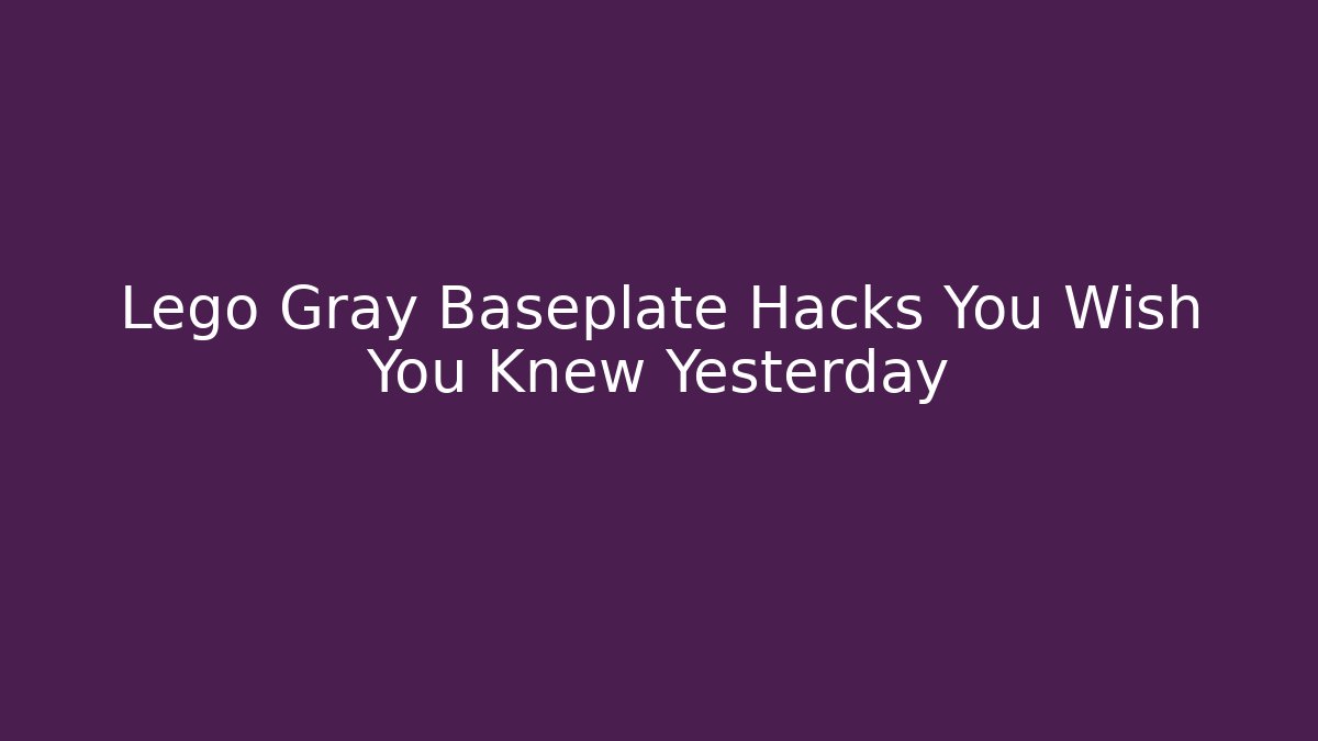 Lego Gray Baseplate Hacks You Wish You Knew Yesterday