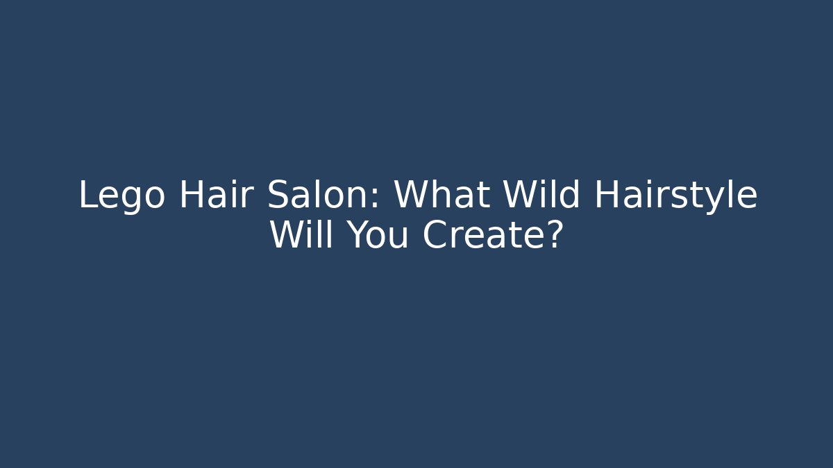 Lego Hair Salon: What Wild Hairstyle Will You Create?