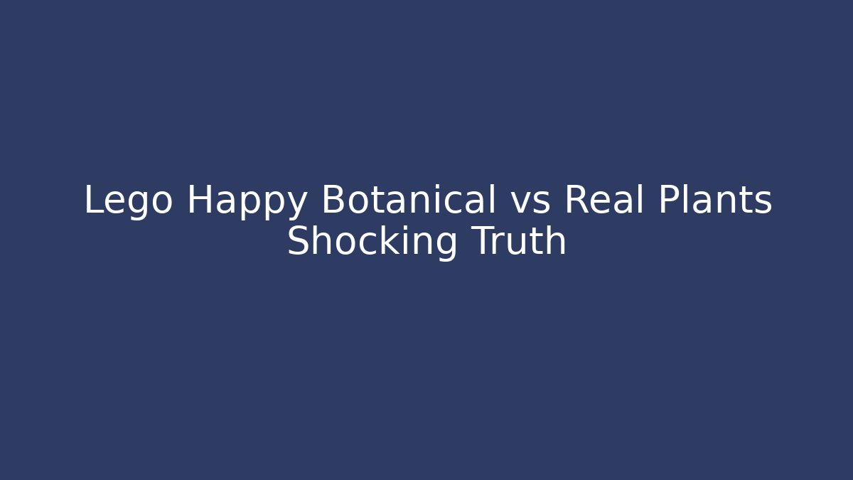 Lego Happy Botanical vs Real Plants Shocking Truth