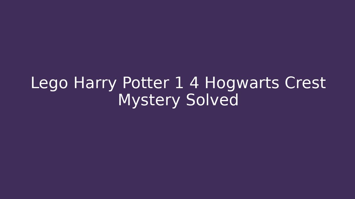 Lego Harry Potter 1 4 Hogwarts Crest Mystery Solved