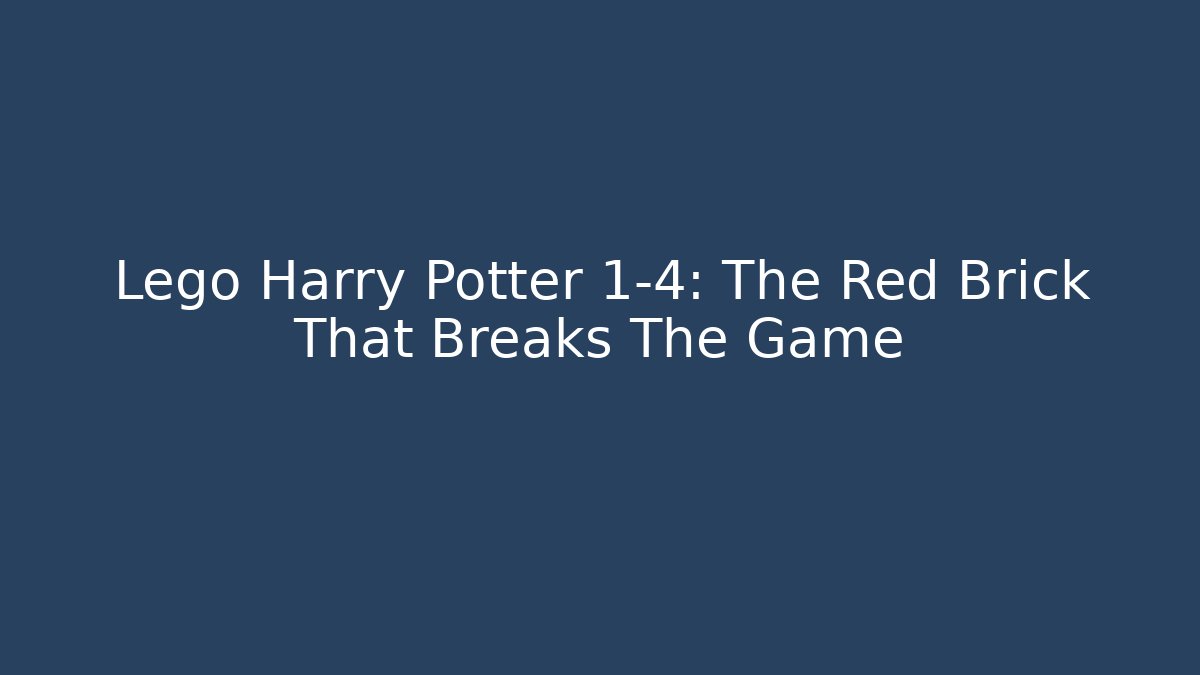 Lego Harry Potter 1-4: The Red Brick That Breaks The Game