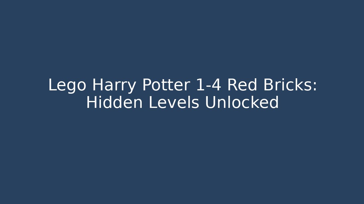 Lego Harry Potter 1-4 Red Bricks: Hidden Levels Unlocked