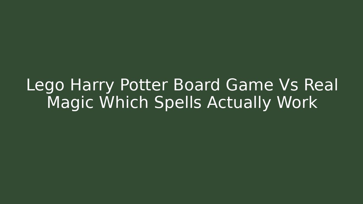 Lego Harry Potter Board Game Vs Real Magic Which Spells Actually Work