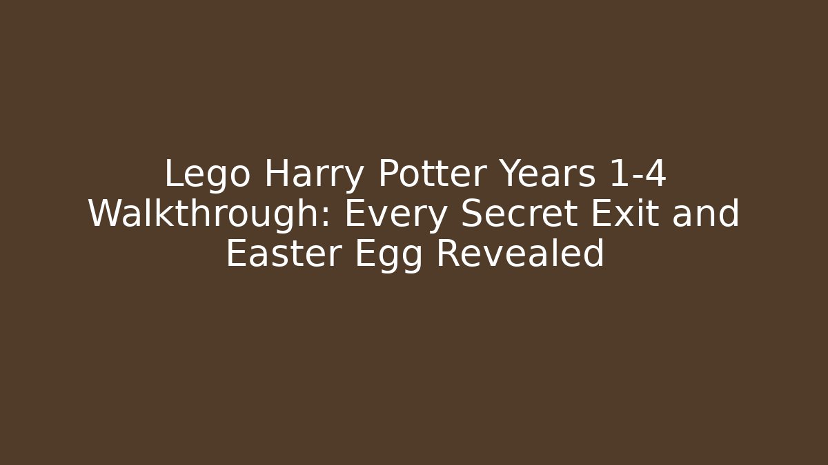 Lego Harry Potter Years 1-4 Walkthrough: Every Secret Exit and Easter Egg Revealed