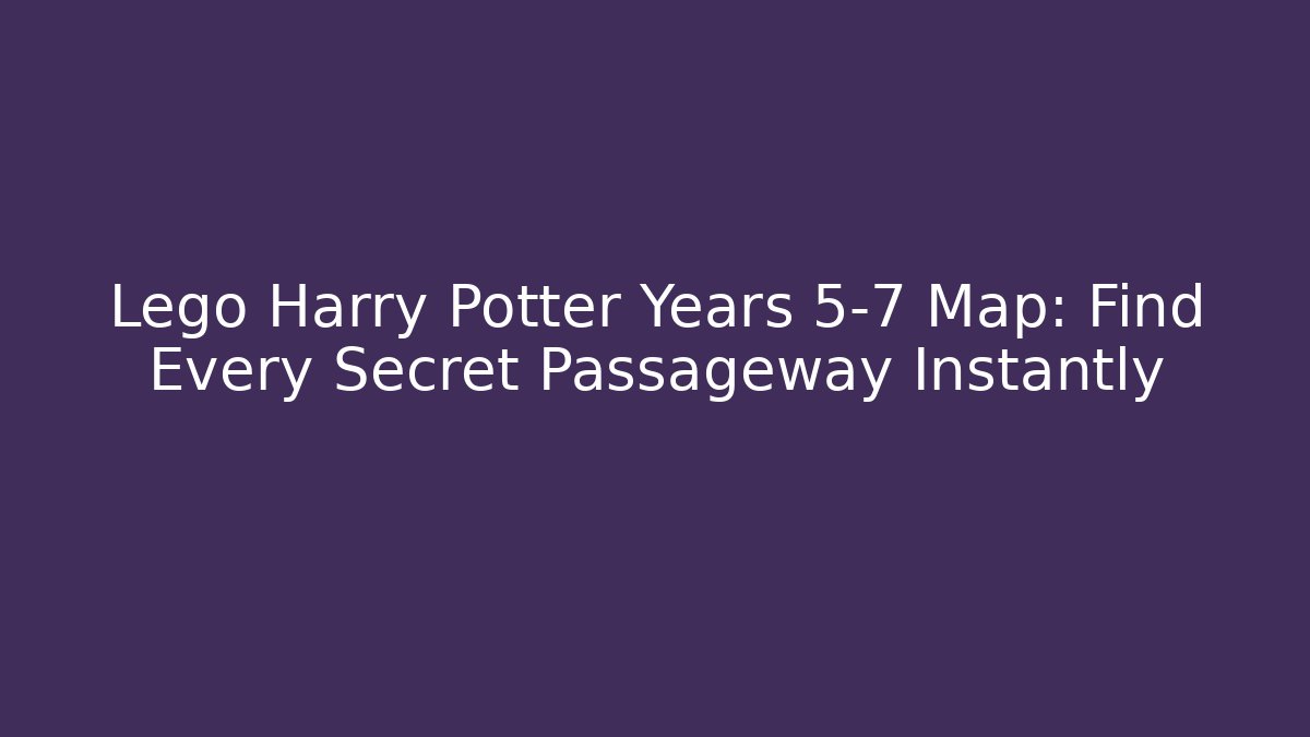 Lego Harry Potter Years 5-7 Map: Find Every Secret Passageway Instantly