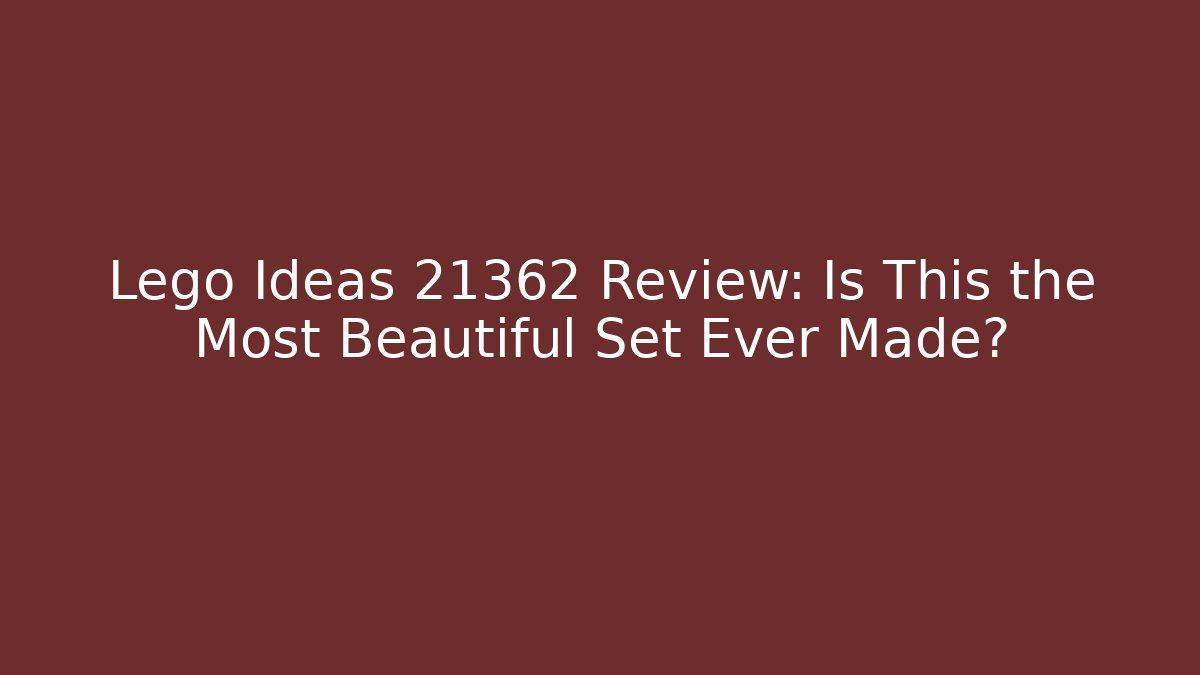 Lego Ideas 21362 Review: Is This the Most Beautiful Set Ever Made?