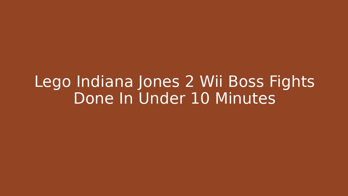 Lego Indiana Jones 2 Wii Boss Fights Done In Under 10 Minutes