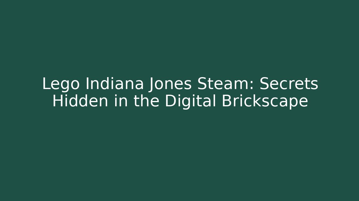 Lego Indiana Jones Steam: Secrets Hidden in the Digital Brickscape