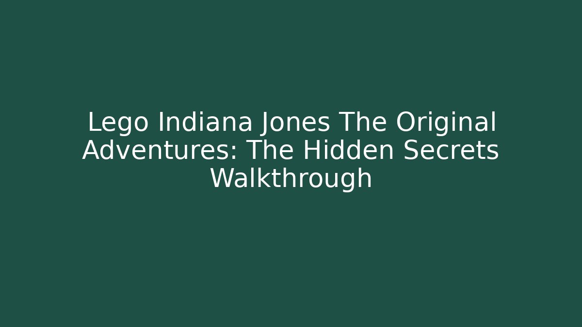 Lego Indiana Jones The Original Adventures: The Hidden Secrets Walkthrough
