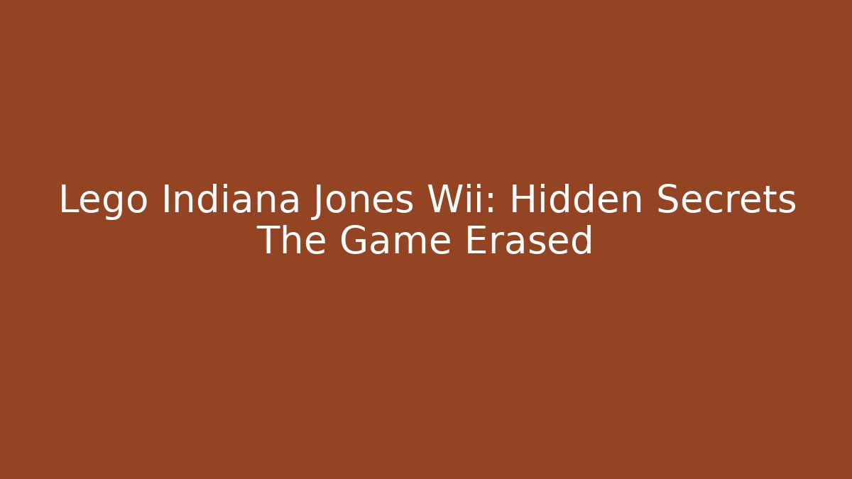 Lego Indiana Jones Wii: Hidden Secrets The Game Erased