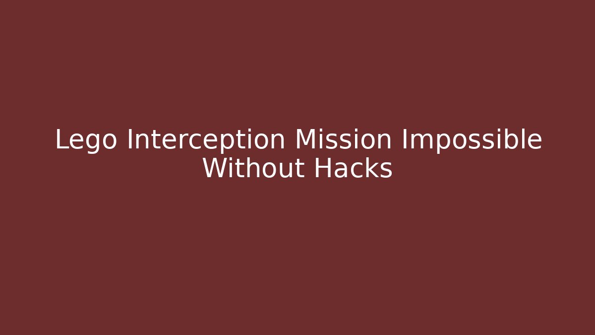 Lego Interception Mission Impossible Without Hacks