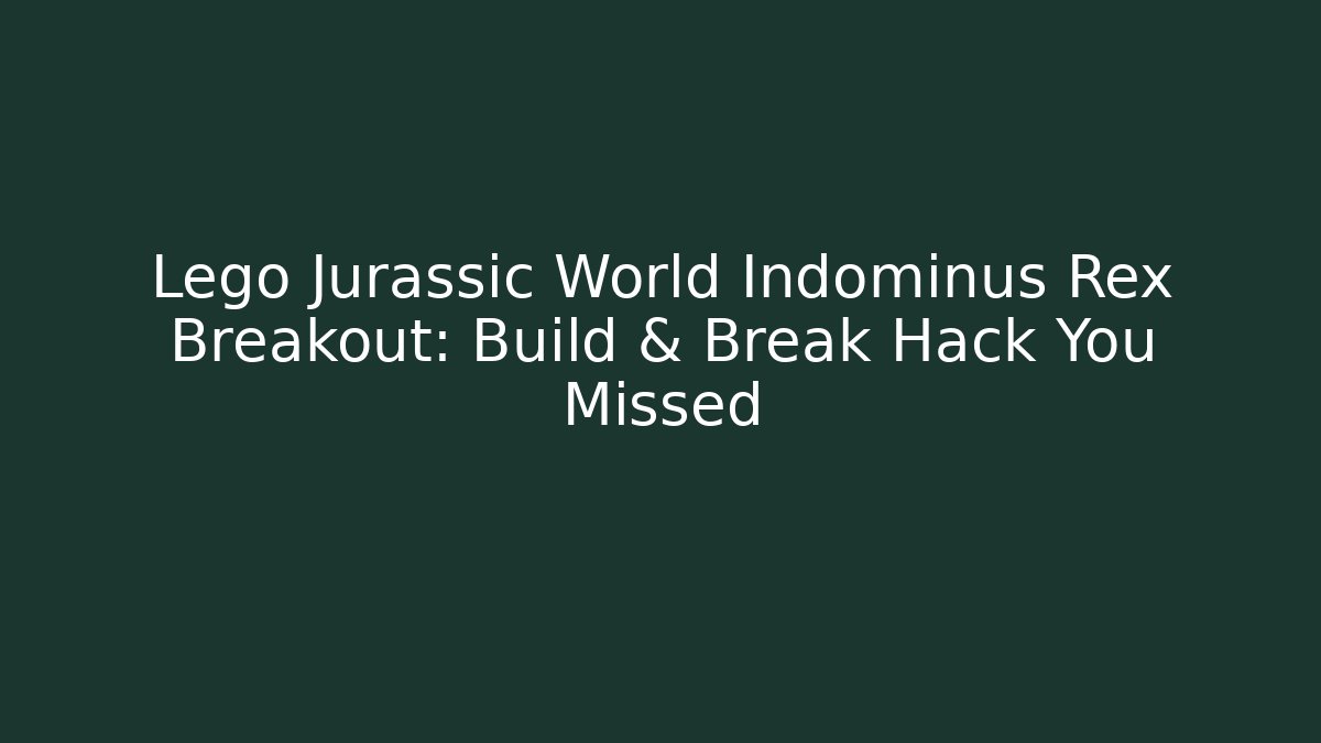 Lego Jurassic World Indominus Rex Breakout: Build & Break Hack You Missed