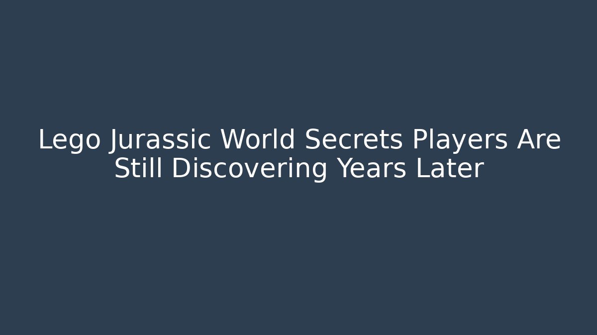 Lego Jurassic World Secrets Players Are Still Discovering Years Later - Critter Realm