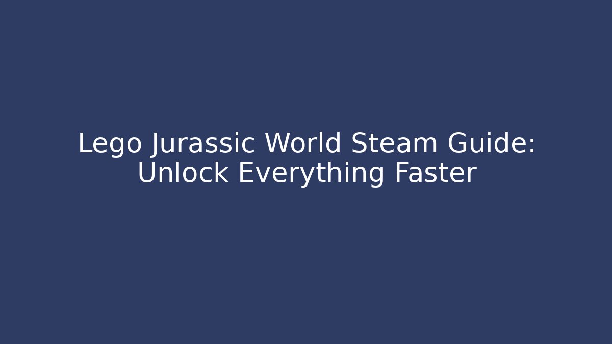 Lego Jurassic World Steam Guide: Unlock Everything Faster