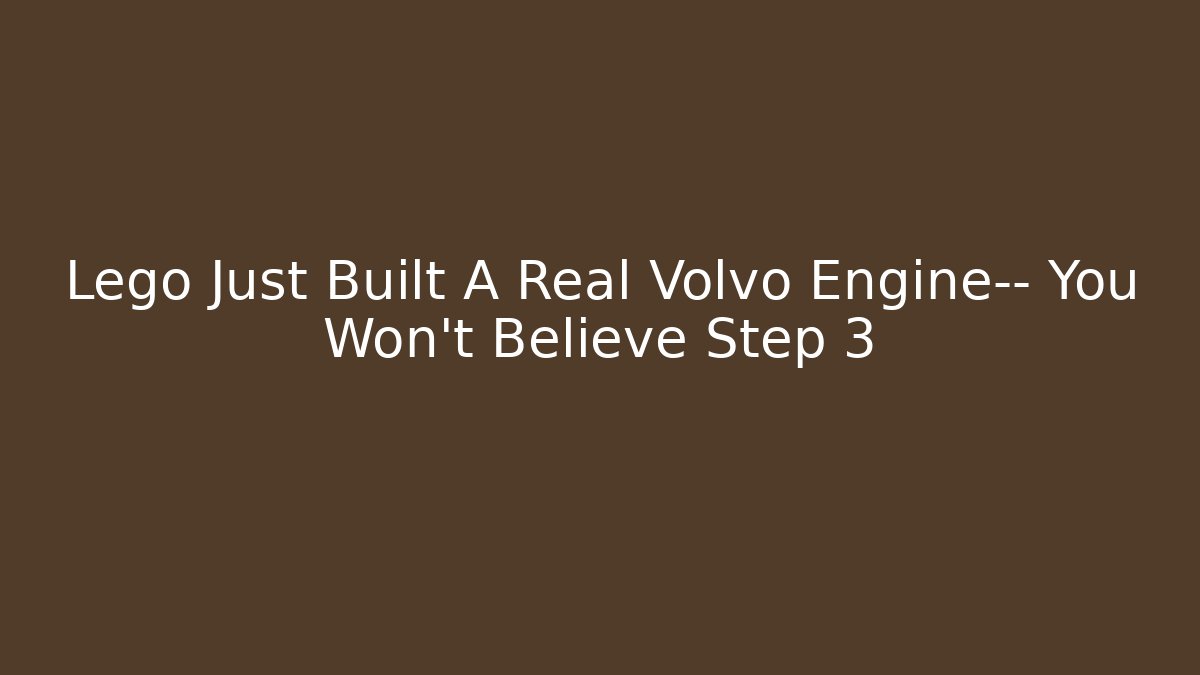Lego Just Built A Real Volvo Engine— You Won't Believe Step 3 - Critter Realm