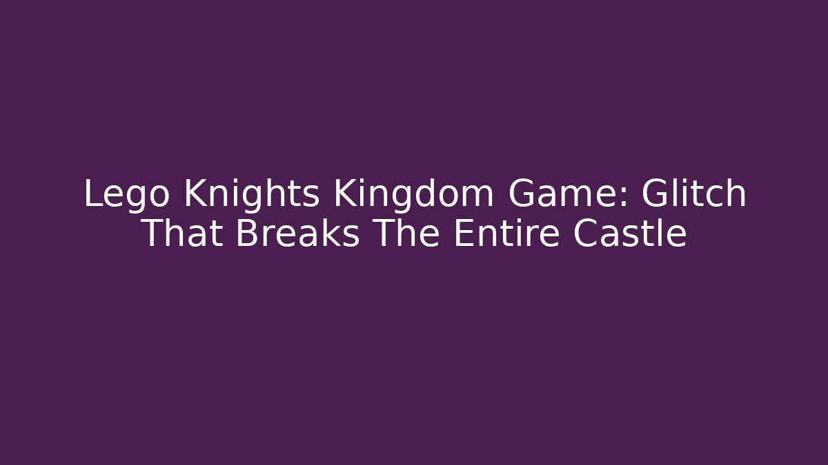 Lego Knights Kingdom Game: Glitch That Breaks The Entire Castle - Critter Realm