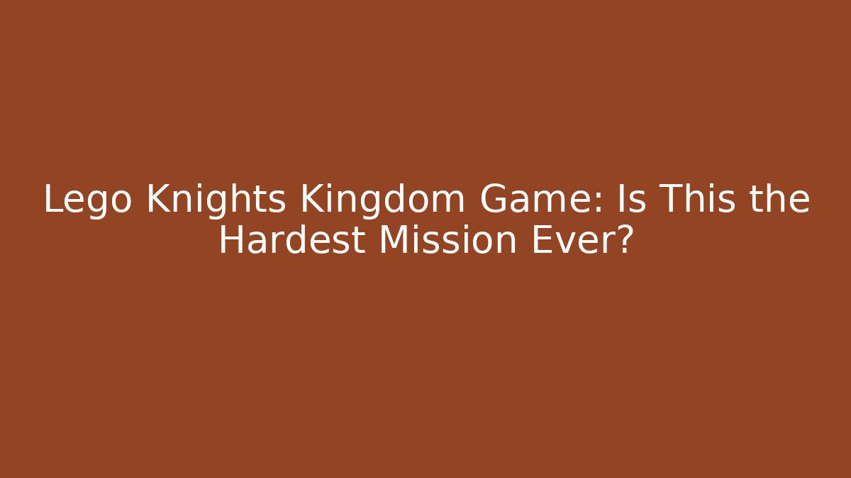 Lego Knights Kingdom Game: Is This the Hardest Mission Ever?