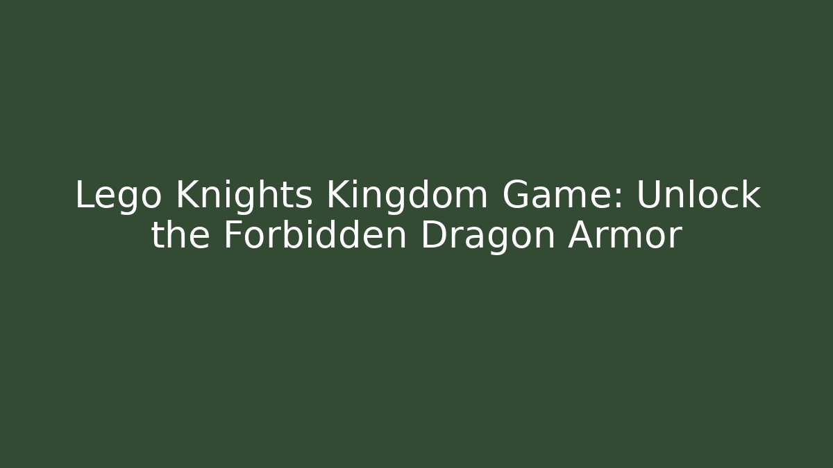 Lego Knights Kingdom Game: Unlock the Forbidden Dragon Armor
