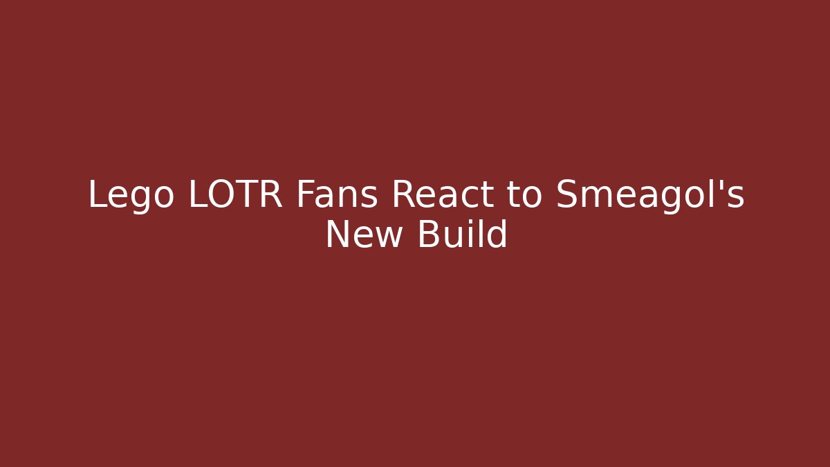 Lego LOTR Fans React to Smeagol’s New Build