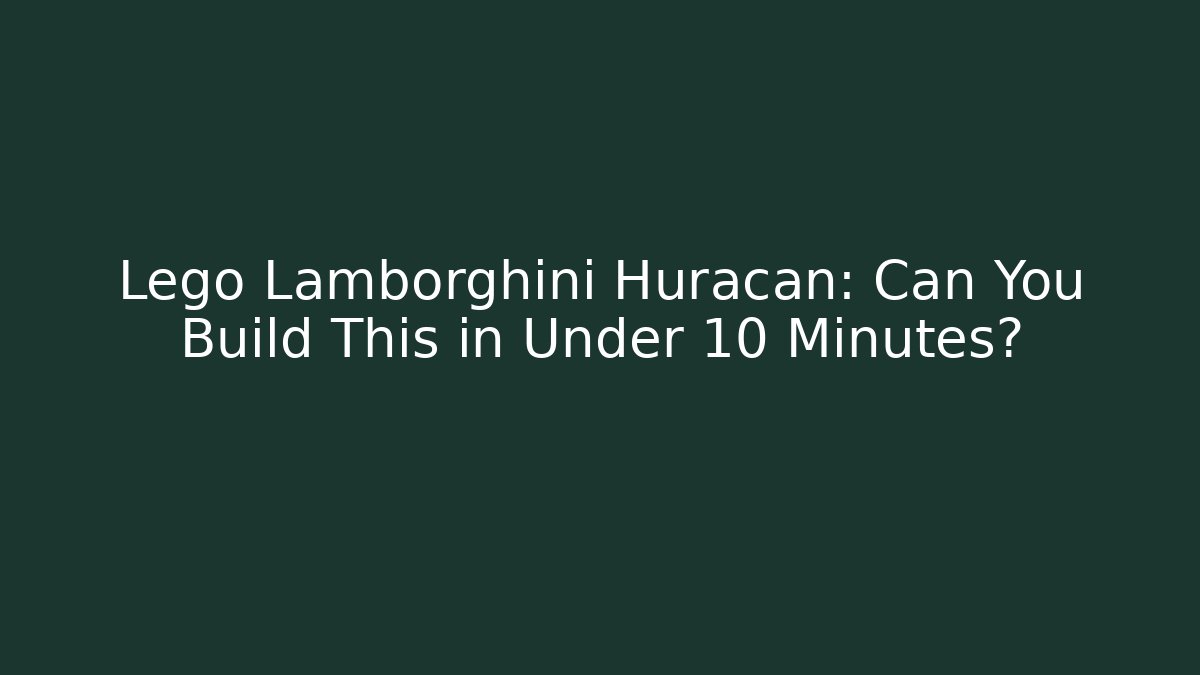 Lego Lamborghini Huracan: Can You Build This in Under 10 Minutes?