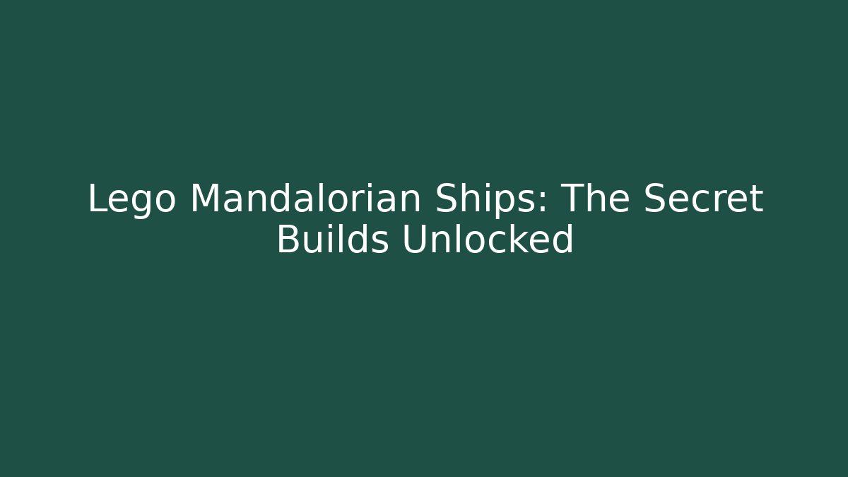 Lego Mandalorian Ships: The Secret Builds Unlocked